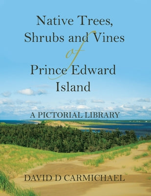 Book cover of Native Trees, Shrubs and Vines of Prince Edward Island: A Pictorial Library by Carmichael, David D.