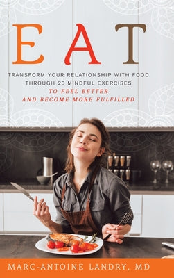 Eat: Transform Your Relationship with Food Through 20 Mindful Exercises to Feel Better and Become More Fulfilled by Marc-Antoine Landry book cover