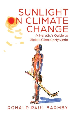 Book cover of Sunlight on Climate Change: A Heretic's Guide to Global Climate Hysteria by Barmby, Ronald Paul