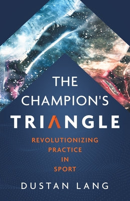 Book cover of The Champion's Triangle: Revolutionizing Practice in Sport by Lang, Dustan