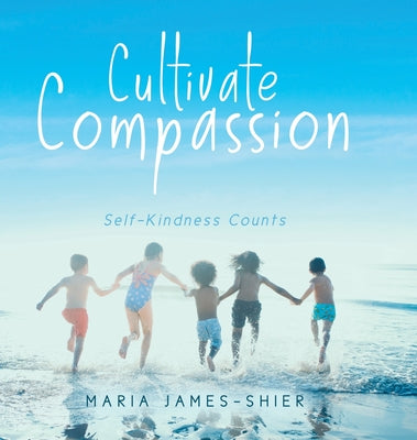 Book cover of Cultivate Compassion: Self-Kindness Counts by James-Shier, Maria