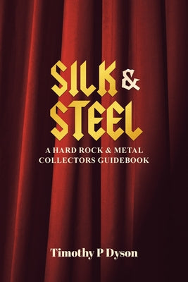 Book cover of Silk & Steel: A Hard Rock & Metal Collectors Guidebook by Dyson, Timothy P.