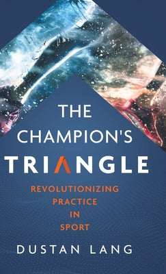 Book cover of The Champion's Triangle: Revolutionizing Practice in Sport by Lang, Dustan