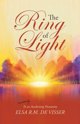 Book cover of The Ring of Light: To an Awakening Humanity by de Visser, Elsa R. M.