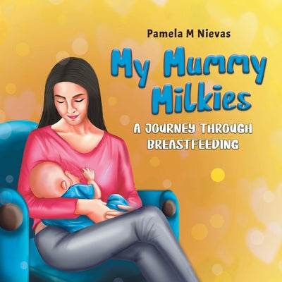 Book cover of My Mummy Milkies: A Journey Through Breastfeeding by Nievas, Pamela M.