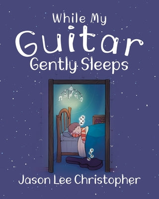Book cover of While My Guitar Gently Sleeps by Christopher, Jason Lee
