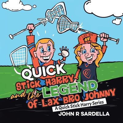 Book cover of Quick Stick Harry and the Legend of Lax Bro Johnny: A Quick Stick Harry Series by Sardella, John R.