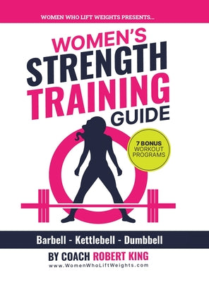 Book cover of Women's Strength Training Guide: Barbell, Kettlebell & Dumbbell Training For Women by King, Robert