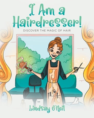 Book cover of I Am a Hairdresser!: Discover the Magic of Hair by O'Neil, Lindsay