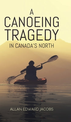 A Canoeing Tragedy in Canada's North by Allan Edward Jacobs book cover