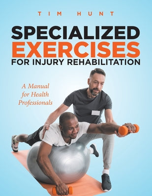 Book cover of Specialized Exercises for Injury Rehabilitation: A Manual for Health Professionals by Hunt, Tim