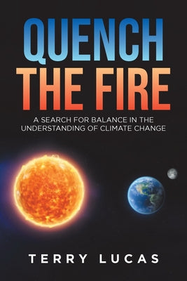 Book cover of Quench the Fire: A Search for Balance in the Understanding of Climate Change by Lucas, Terry
