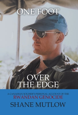 Book cover of One Foot over the Edge: A Canadian Soldier's Personal Account of The Rwandan Genocide by Mutlow, Shane