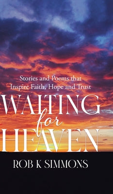 Book cover of Waiting for Heaven: Stories and Poems that Inspire Faith, Hope and Trust by Simmons, Rob K.