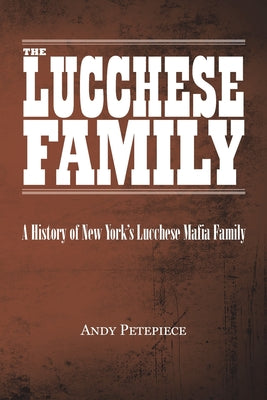 Book cover of The Lucchese Family: A History of New York's Lucchese Mafia Family by Petepiece, Andy