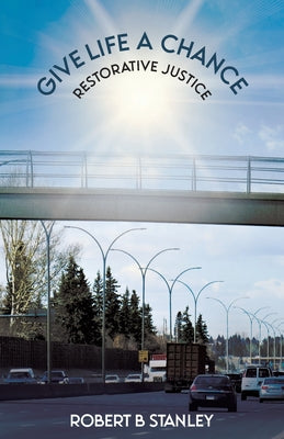 Book cover of Give Life a Chance: Restorative Justice by Stanley, Robert B.