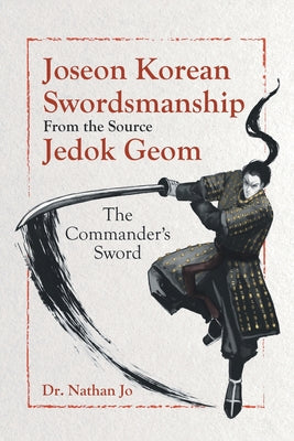 Book cover of Joseon Korean Swordsmanship From the Source Jedok Geom: The Commander's Sword by Jo, Nathan