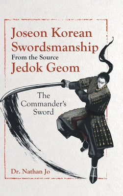 Book cover of Joseon Korean Swordsmanship From the Source Jedok Geom: The Commander's Sword by Jo, Nathan