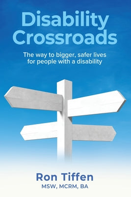 Book cover of Disability Crossroads: The Way to Bigger, Safer Lives for People With a Disability by Tiffen, Msw McRm
