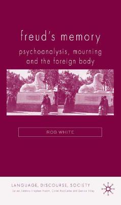 Book cover of Freud's Memory: Psychoanalysis, Mourning and the Foreign Body by White, R.
