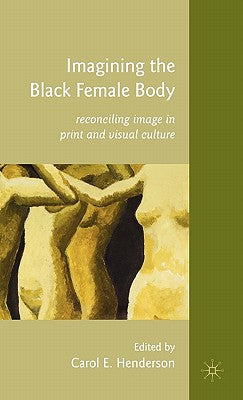 Book cover of Imagining the Black Female Body: Reconciling Image in Print and Visual Culture by Henderson, C.