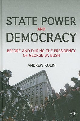 Book cover of State Power and Democracy: Before and During the Presidency of George W. Bush by Kolin, A.