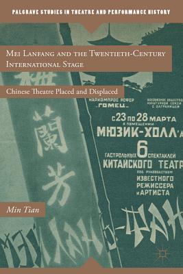 Book cover of Mei Lanfang and the Twentieth-Century International Stage: Chinese Theatre Placed and Displaced by Tian, M.