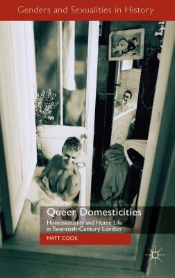 Book cover of Queer Domesticities: Homosexuality and Home Life in Twentieth-Century London by Cook, M.