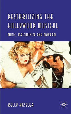 Book cover of Destabilizing the Hollywood Musical: Music, Masculinity and Mayhem by Kessler, K.