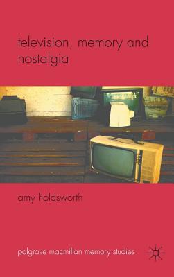 Book cover of Television, Memory and Nostalgia by Holdsworth, A.