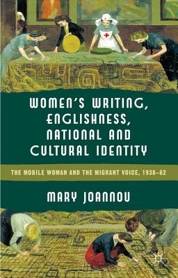 Book cover of Women's Writing, Englishness and National and Cultural Identity: The Mobile Woman and the Migrant Voice, 1938-1962 by Joannou, M.
