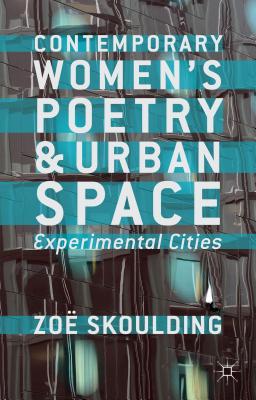 Book cover of Contemporary Women's Poetry and Urban Space: Experimental Cities by Skoulding, Z.