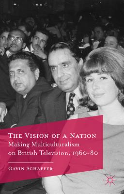 Book cover of The Vision of a Nation: Making Multiculturalism on British Television, 1960-80 by Schaffer, G.