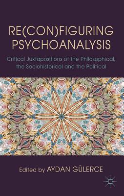 Book cover of Re(con)Figuring Psychoanalysis: Critical Juxtapositions of the Philosophical, the Sociohistorical and the Political by G