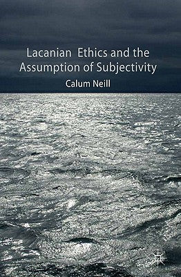 Book cover of Lacanian Ethics and the Assumption of Subjectivity by Neill, C.