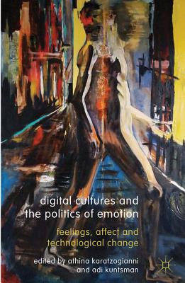 Book cover of Digital Cultures and the Politics of Emotion: Feelings, Affect and Technological Change by Karatzogianni, Athina