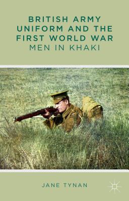 Book cover of British Army Uniform and the First World War: Men in Khaki by Tynan, J.
