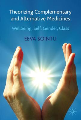 Book cover of Theorizing Complementary and Alternative Medicines: Wellbeing, Self, Gender, Class by Sointu, E.