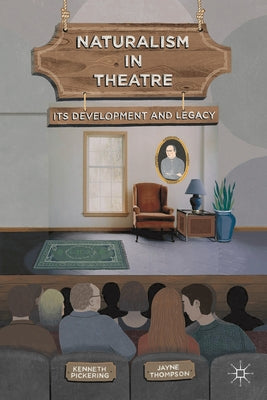 Book cover of Naturalism in Theatre: Its Development and Legacy by Pickering, Kenneth