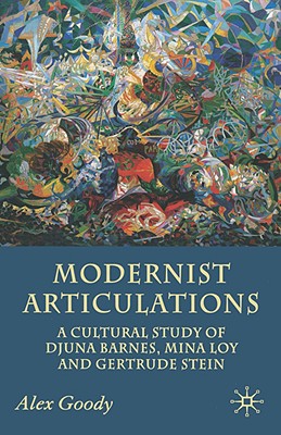 Book cover of Modernist Articulations: A Cultural Study of Djuna Barnes, Mina Loy and Gertrude Stein by Goody, A.