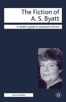 Book cover of The Fiction of A. S. Byatt by Hadley, Louisa