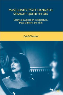 Book cover of Masculinity, Psychoanalysis, Straight Queer Theory: Essays on Abjection in Literature, Mass Culture, and Film by Thomas, C.