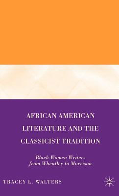Book cover of African American Literature and the Classicist Tradition: Black Women Writers from Wheatley to Morrison by Walters, T.