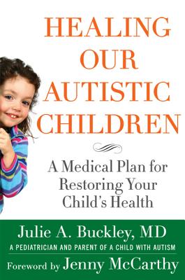 Book cover of Healing Our Autistic Children: A Medical Plan for Restoring Your Child's Health by Buckley, Julie a.