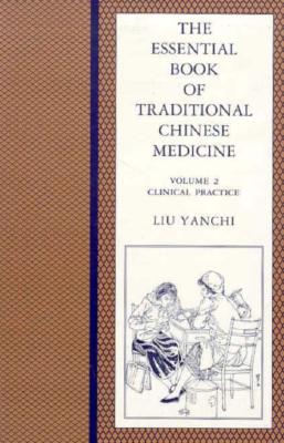 Book cover of The Essential Book of Traditional Chinese Medicine: Clinical Practice by Liu, Yanchi