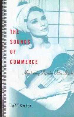 Book cover of The Sounds of Commerce: Marketing Popular Film Music by Smith, Jeff