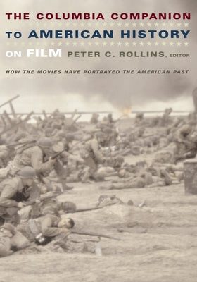 Book cover of The Columbia Companion to American History on Film: How the Movies Have Portrayed the American Past by Rollins, Peter
