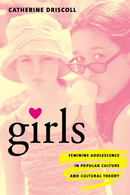 Book cover of Girls: Feminine Adolescence in Popular Culture and Cultural Theory by Driscoll, Catherine
