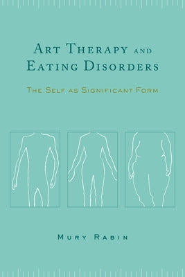 Book cover of Art Therapy and Eating Disorders: The Self as Significant Form by Rabin, Mury