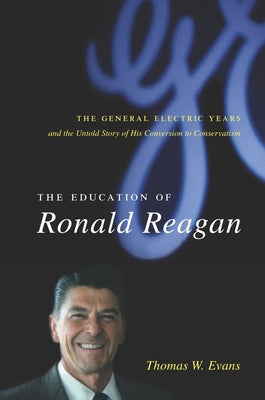 Book cover of The Education of Ronald Reagan: The General Electric Years and the Untold Story of His Conversion to Conservatism by Evans, Thomas